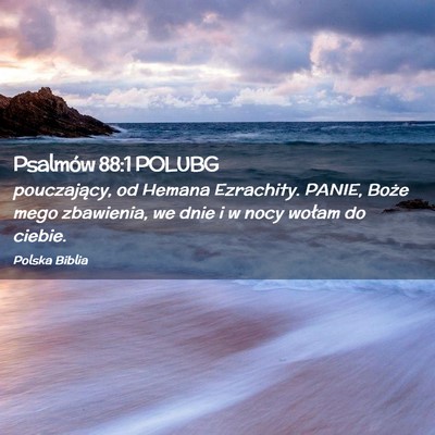 Picture 02 - Psalmów 88:1 POLUBG - pouczający, od Hemana Ezrachity. PANIE, Boże - Bible Verse Picture