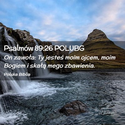 Picture 02 - Psalmów 89:26 POLUBG - On zawoła: Ty jesteś moim ojcem, moim Bogiem i - Bible Verse Picture