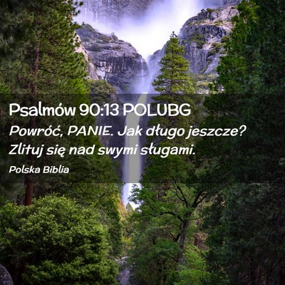 Picture 02 - Psalmów 90:13 POLUBG - Powróć, PANIE. Jak długo jeszcze? Zlituj się - Bible Verse Picture