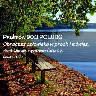 Picture 02 - Psalmów 90:3 POLUBG - Obracasz człowieka w proch i mówisz: Wracajcie, - Bible Verse Picture