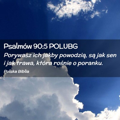 Picture 02 - Psalmów 90:5 POLUBG - Porywasz ich jakby powodzią, są jak sen i jak - Bible Verse Picture