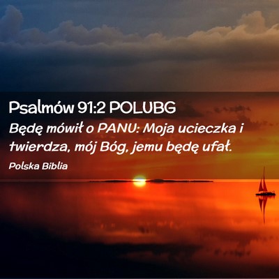 Picture 02 - Psalmów 91:2 POLUBG - Będę mówił o PANU: Moja ucieczka i twierdza, - Bible Verse Picture