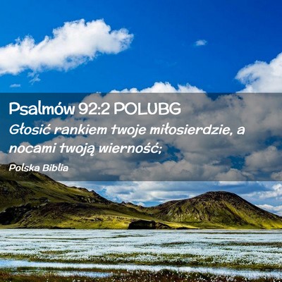 Picture 02 - Psalmów 92:2 POLUBG - Głosić rankiem twoje miłosierdzie, a nocami - Bible Verse Picture