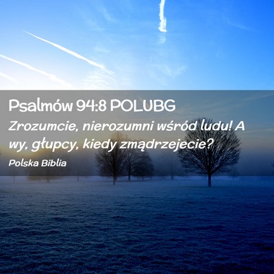 Picture 02 - Psalmów 94:8 POLUBG - Zrozumcie, nierozumni wśród ludu! A wy, - Bible Verse Picture