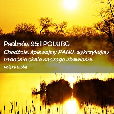 Picture 02 - Psalmów 95:1 POLUBG - Chodźcie, śpiewajmy PANU, wykrzykujmy radośnie - Bible Verse Picture