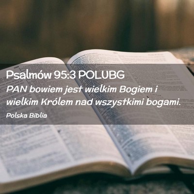 Picture 02 - Psalmów 95:3 POLUBG - PAN bowiem jest wielkim Bogiem i wielkim Królem - Bible Verse Picture