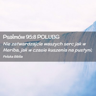 Picture 02 - Psalmów 95:8 POLUBG - Nie zatwardzajcie waszych serc jak w Meriba, jak - Bible Verse Picture