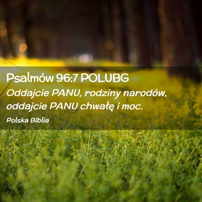 Picture 02 - Psalmów 96:7 POLUBG - Oddajcie PANU, rodziny narodów, oddajcie PANU - Bible Verse Picture