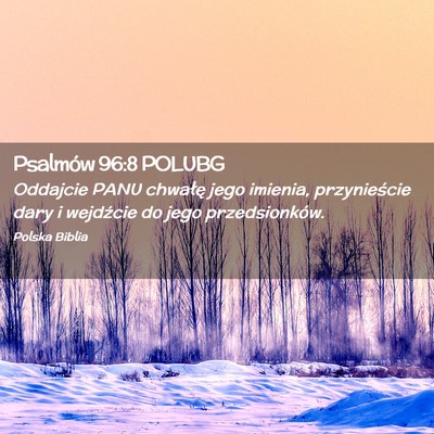 Picture 02 - Psalmów 96:8 POLUBG - Oddajcie PANU chwałę jego imienia, przynieście - Bible Verse Picture