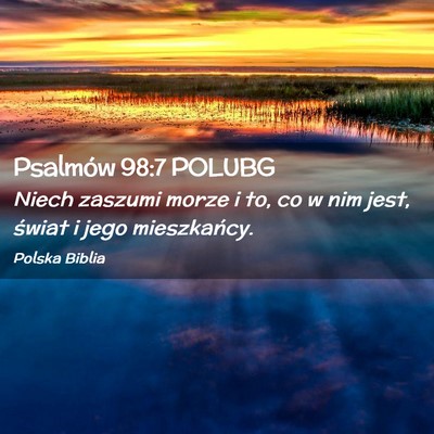 Picture 02 - Psalmów 98:7 POLUBG - Niech zaszumi morze i to, co w nim jest, świat i - Bible Verse Picture