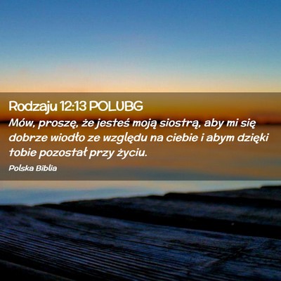 Picture 02 - Rodzaju 12:13 POLUBG - Mów, proszę, że jesteś moją siostrą, aby mi - Bible Verse Picture