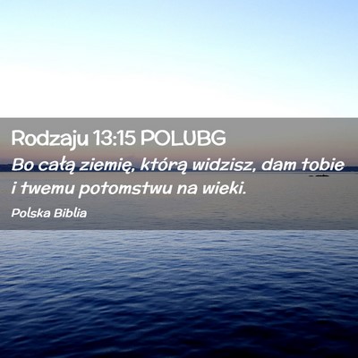 Picture 02 - Rodzaju 13:15 POLUBG - Bo całą ziemię, którą widzisz, dam tobie i - Bible Verse Picture
