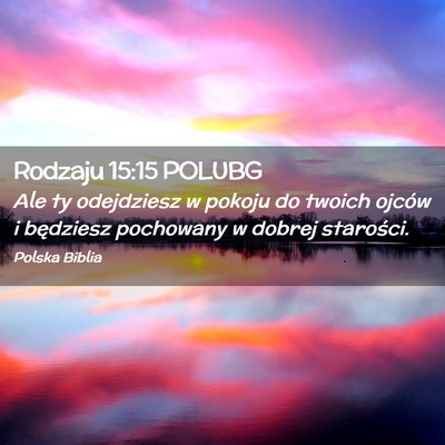 Picture 02 - Rodzaju 15:15 POLUBG - Ale ty odejdziesz w pokoju do twoich ojców i - Bible Verse Picture