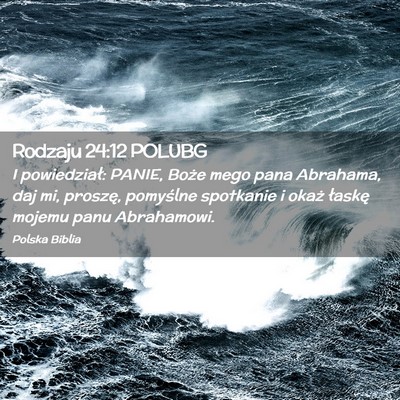 Picture 02 - Rodzaju 24:12 POLUBG - I powiedział: PANIE, Boże mego pana Abrahama, - Bible Verse Picture