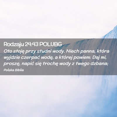 Picture 02 - Rodzaju 24:43 POLUBG - Oto stoję przy studni wody. Niech panna, która - Bible Verse Picture