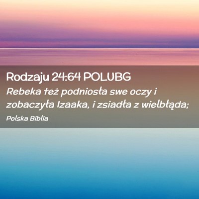 Picture 02 - Rodzaju 24:64 POLUBG - Rebeka też podniosła swe oczy i zobaczyła - Bible Verse Picture
