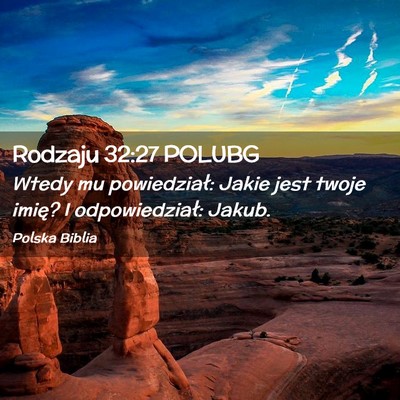 Picture 02 - Rodzaju 32:27 POLUBG - Wtedy mu powiedział: Jakie jest twoje imię? I - Bible Verse Picture