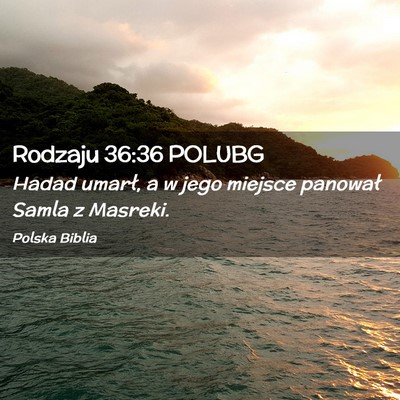 Picture 02 - Rodzaju 36:36 POLUBG - Hadad umarł, a w jego miejsce panował Samla z - Bible Verse Picture