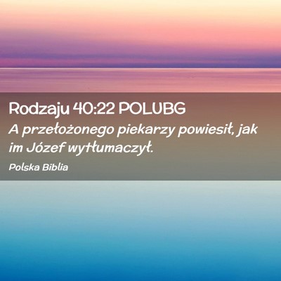Picture 02 - Rodzaju 40:22 POLUBG - A przełożonego piekarzy powiesił, jak im - Bible Verse Picture