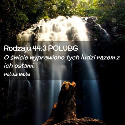 Picture 02 - Rodzaju 44:3 POLUBG - O świcie wyprawiono tych ludzi razem z ich - Bible Verse Picture