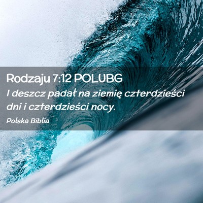 Picture 02 - Rodzaju 7:12 POLUBG - I deszcz padał na ziemię czterdzieści dni i - Bible Verse Picture
