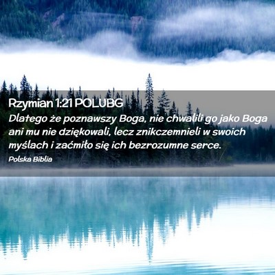Picture 02 - Rzymian 1:21 POLUBG - Dlatego że poznawszy Boga, nie chwalili go jako - Bible Verse Picture