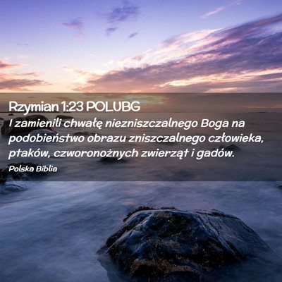 Picture 02 - Rzymian 1:23 POLUBG - I zamienili chwałę niezniszczalnego Boga na - Bible Verse Picture