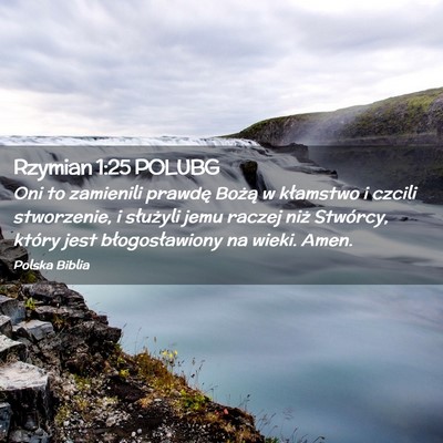 Picture 02 - Rzymian 1:25 POLUBG - Oni to zamienili prawdę Bożą w kłamstwo i - Bible Verse Picture