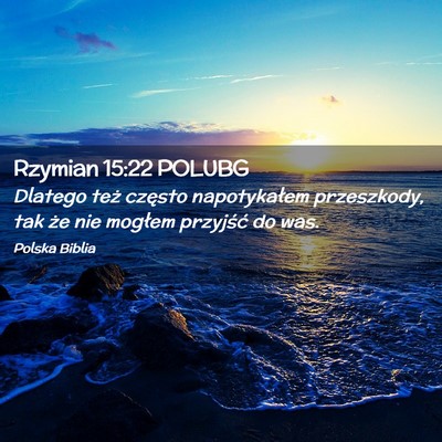 Picture 02 - Rzymian 15:22 POLUBG - Dlatego też często napotykałem przeszkody, tak - Bible Verse Picture
