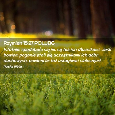 Picture 02 - Rzymian 15:27 POLUBG - Istotnie, spodobało się im, są też ich - Bible Verse Picture
