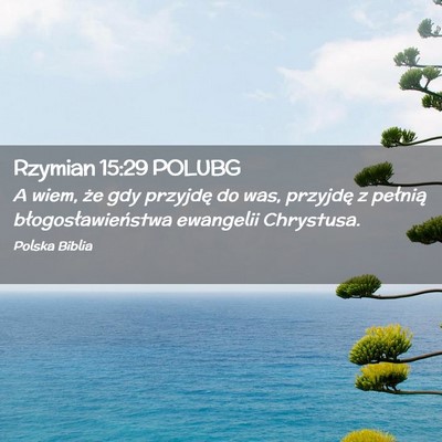 Picture 02 - Rzymian 15:29 POLUBG - A wiem, że gdy przyjdę do was, przyjdę z - Bible Verse Picture