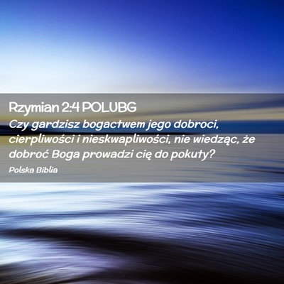 Picture 02 - Rzymian 2:4 POLUBG - Czy gardzisz bogactwem jego dobroci, - Bible Verse Picture