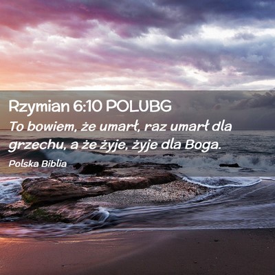 Picture 02 - Rzymian 6:10 POLUBG - To bowiem, że umarł, raz umarł dla grzechu, a - Bible Verse Picture