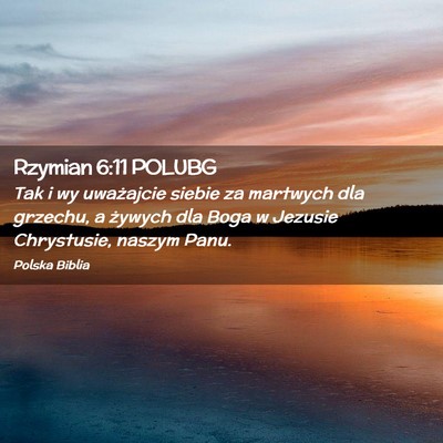 Picture 02 - Rzymian 6:11 POLUBG - Tak i wy uważajcie siebie za martwych dla - Bible Verse Picture