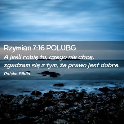 Picture 02 - Rzymian 7:16 POLUBG - A jeśli robię to, czego nie chcę, zgadzam się - Bible Verse Picture