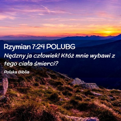 Picture 02 - Rzymian 7:24 POLUBG - Nędzny ja człowiek! Któż mnie wybawi z tego - Bible Verse Picture