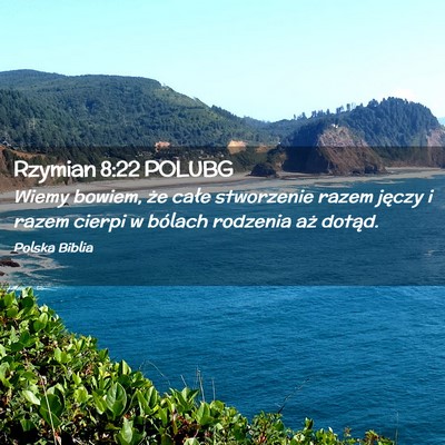 Picture 02 - Rzymian 8:22 POLUBG - Wiemy bowiem, że całe stworzenie razem jęczy i - Bible Verse Picture