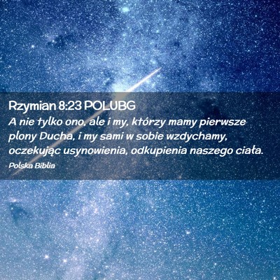 Picture 02 - Rzymian 8:23 POLUBG - A nie tylko ono, ale i my, którzy mamy pierwsze - Bible Verse Picture