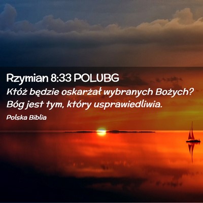 Picture 02 - Rzymian 8:33 POLUBG - Któż będzie oskarżał wybranych Bożych? Bóg - Bible Verse Picture
