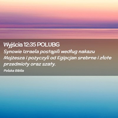 Picture 02 - Wyjścia 12:35 POLUBG - Synowie Izraela postąpili według nakazu - Bible Verse Picture