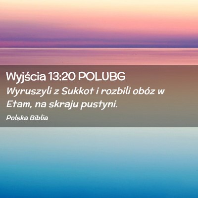 Picture 02 - Wyjścia 13:20 POLUBG - Wyruszyli z Sukkot i rozbili obóz w Etam, na - Bible Verse Picture