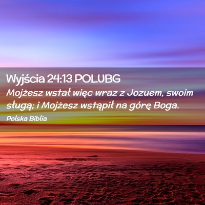Picture 02 - Wyjścia 24:13 POLUBG - Mojżesz wstał więc wraz z Jozuem, swoim - Bible Verse Picture