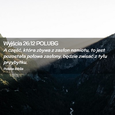 Picture 02 - Wyjścia 26:12 POLUBG - A część, która zbywa z zasłon namiotu, to - Bible Verse Picture