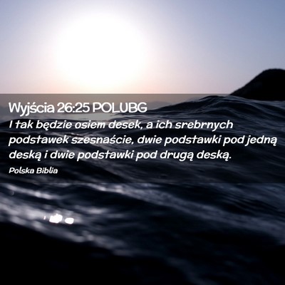 Picture 02 - Wyjścia 26:25 POLUBG - I tak będzie osiem desek, a ich srebrnych - Bible Verse Picture