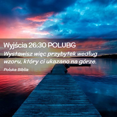 Picture 02 - Wyjścia 26:30 POLUBG - Wystawisz więc przybytek według wzoru, który - Bible Verse Picture