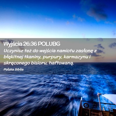 Picture 02 - Wyjścia 26:36 POLUBG - Uczynisz też do wejścia namiotu zasłonę z - Bible Verse Picture
