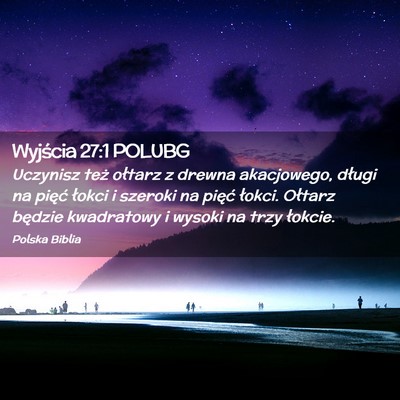 Picture 02 - Wyjścia 27:1 POLUBG - Uczynisz też ołtarz z drewna akacjowego, długi - Bible Verse Picture