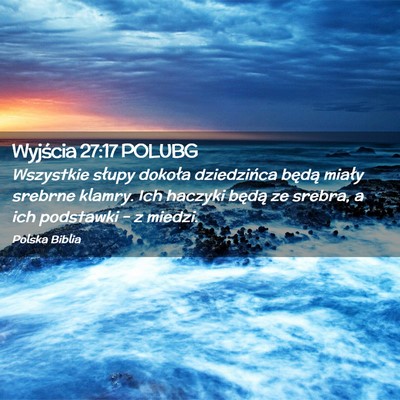 Picture 02 - Wyjścia 27:17 POLUBG - Wszystkie słupy dokoła dziedzińca będą - Bible Verse Picture