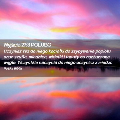 Picture 02 - Wyjścia 27:3 POLUBG - Uczynisz też do niego kociołki do zsypywania - Bible Verse Picture