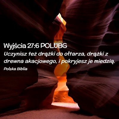 Picture 02 - Wyjścia 27:6 POLUBG - Uczynisz też drążki do ołtarza, drążki z - Bible Verse Picture